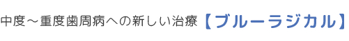 中度～重度歯周病への新しい治療【ブルーラジカル】